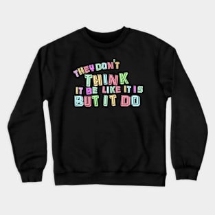 They don't think it be like it is but it do Crewneck Sweatshirt